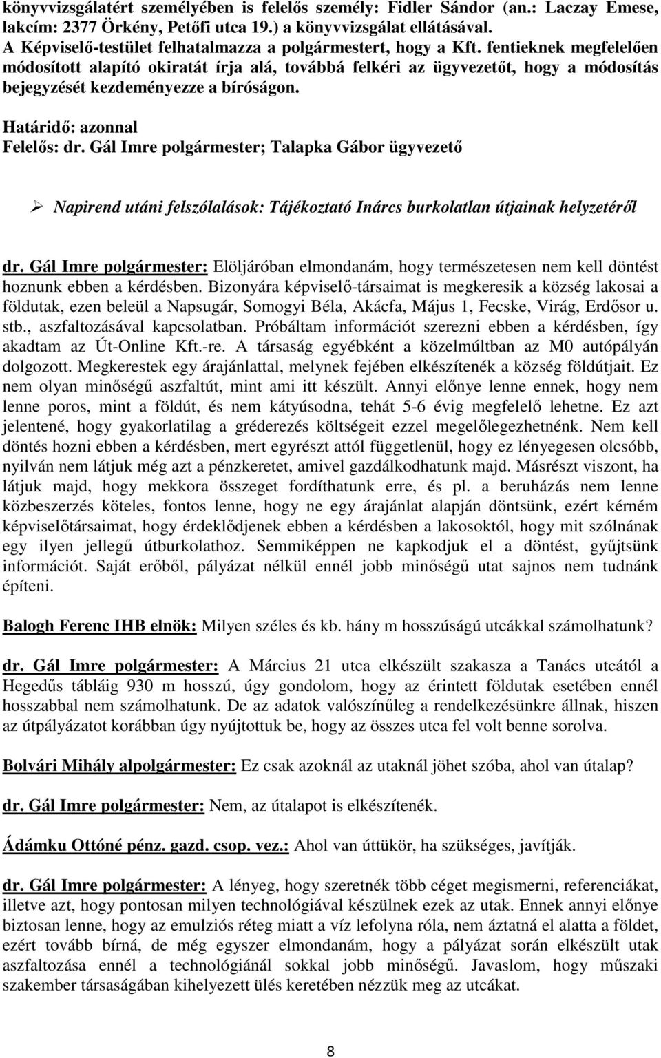 fentieknek megfelelően módosított alapító okiratát írja alá, továbbá felkéri az ügyvezetőt, hogy a módosítás bejegyzését kezdeményezze a bíróságon. Határidő: azonnal Felelős: dr.