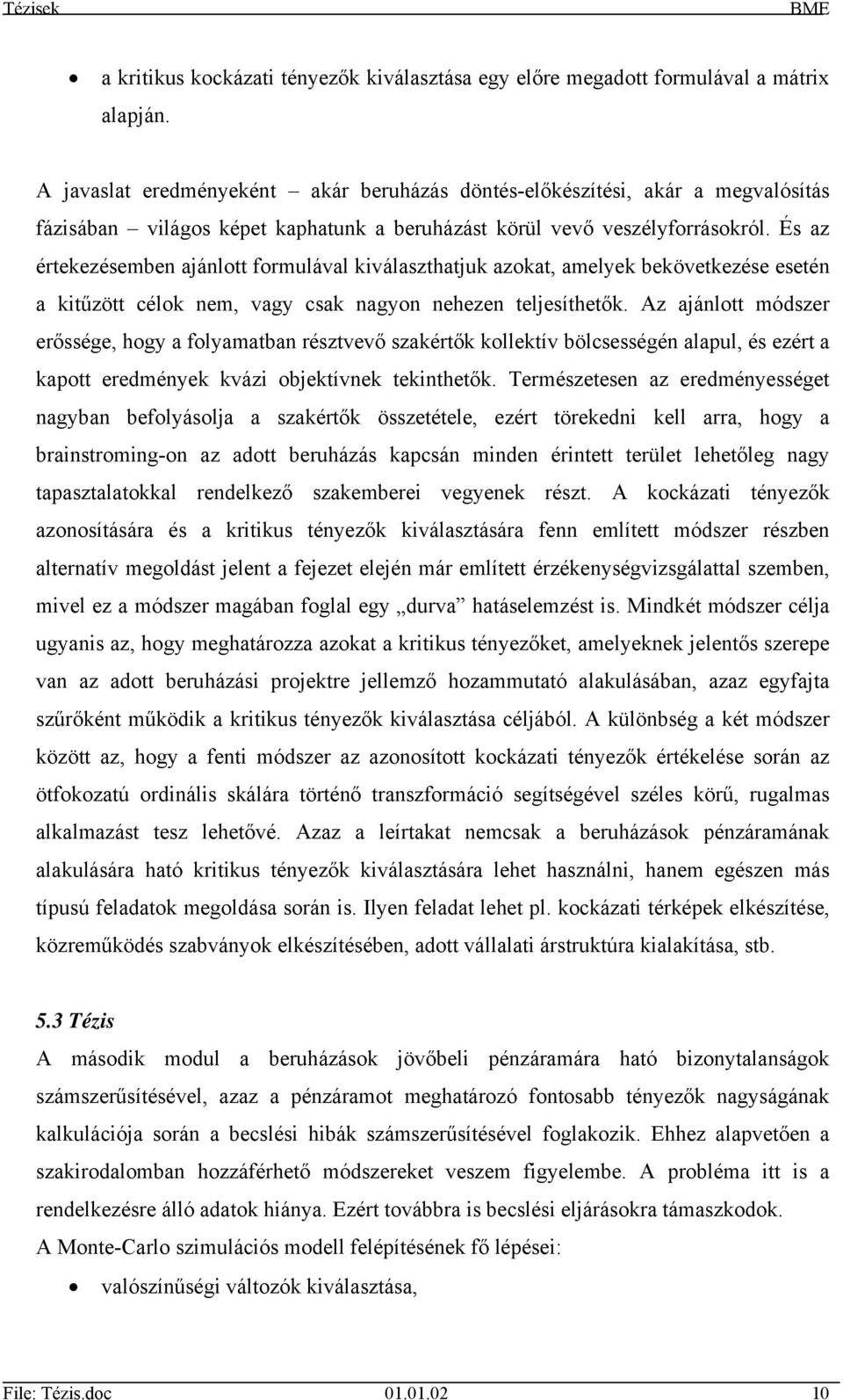 És az értekezésemben ajánlott formulával kiválaszthatjuk azokat, amelyek bekövetkezése esetén a kitűzött célok nem, vagy csak nagyon nehezen teljesíthetők.