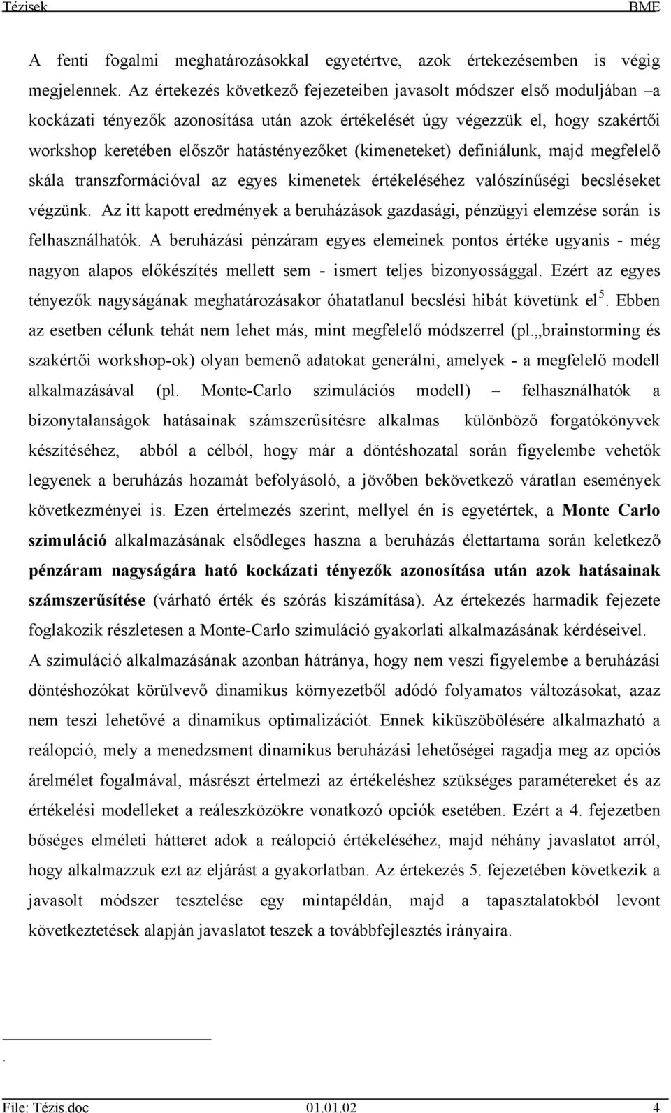 (kimeneteket) definiálunk, majd megfelelő skála transzformációval az egyes kimenetek értékeléséhez valószínűségi becsléseket végzünk.