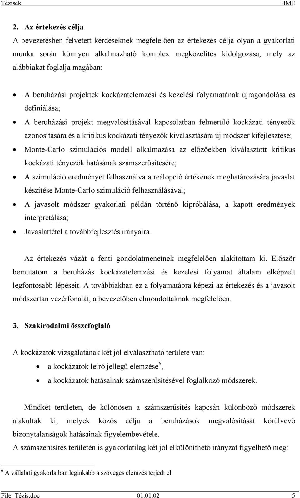azonosítására és a kritikus kockázati tényezők kiválasztására új módszer kifejlesztése; Monte-Carlo szimulációs modell alkalmazása az előzőekben kiválasztott kritikus kockázati tényezők hatásának