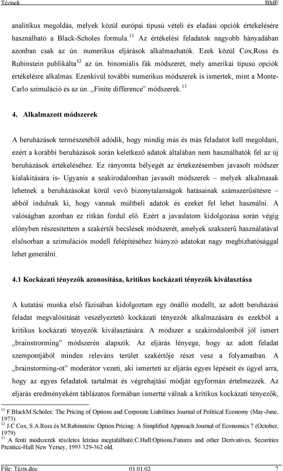 Ezenkívül további numerikus módszerek is ismertek, mint a Monte- Carlo szimuláció és az ún. Finite difference módszerek. 13 4.