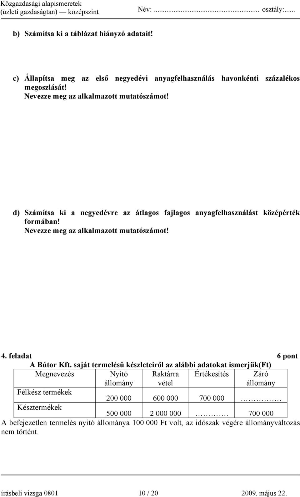 saját termelésű készleteiről az alábbi adatokat ismerjük(ft) Megnevezés Nyitó állomány Raktárra vétel Értékesítés Záró állomány Félkész termékek 200 000 600 000 700 000.