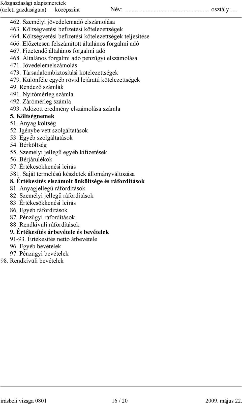 Társadalombiztosítási kötelezettségek 479. Különféle egyéb rövid lejáratú kötelezettségek 49. Rendező számlák 491. Nyitómérleg számla 492. Zárómérleg számla 493. Adózott eredmény elszámolása számla 5.