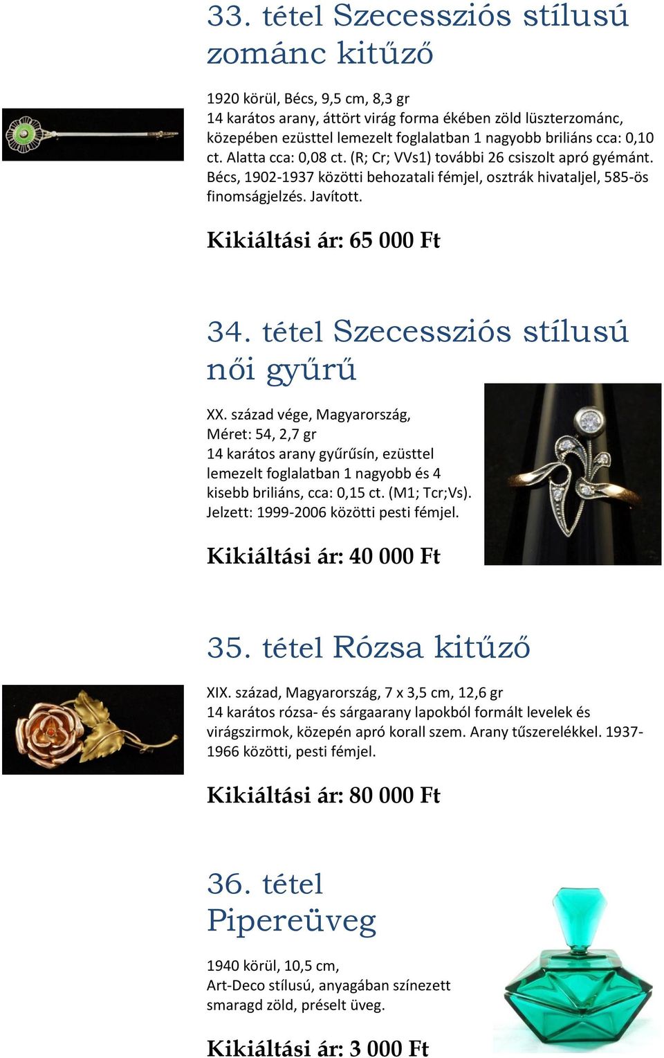 Kikiáltási ár: 65 000 Ft 34. tétel Szecessziós stílusú női gyűrű XX.