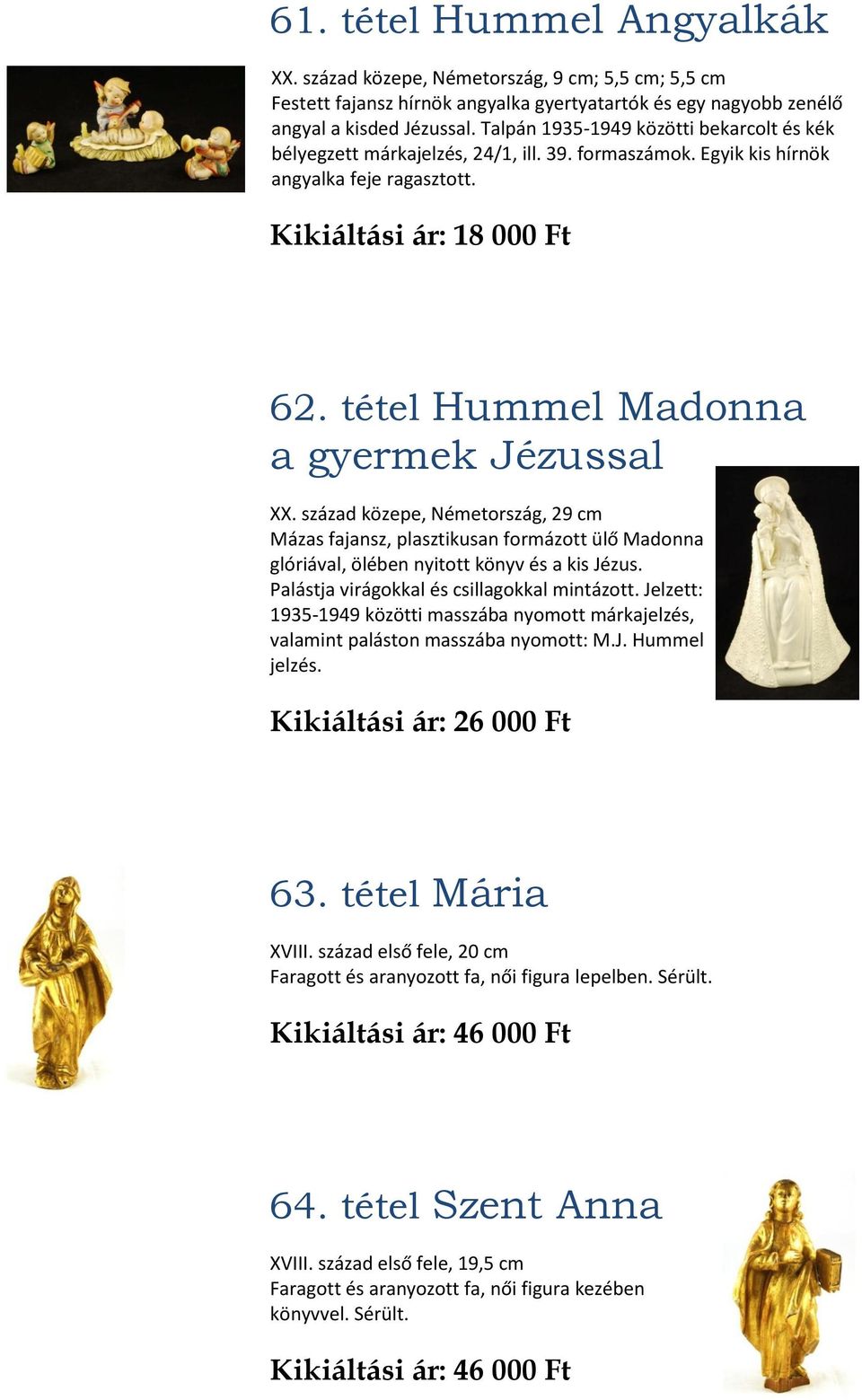 tétel Hummel Madonna a gyermek Jézussal XX. század közepe, Németország, 29 cm Mázas fajansz, plasztikusan formázott ülő Madonna glóriával, ölében nyitott könyv és a kis Jézus.