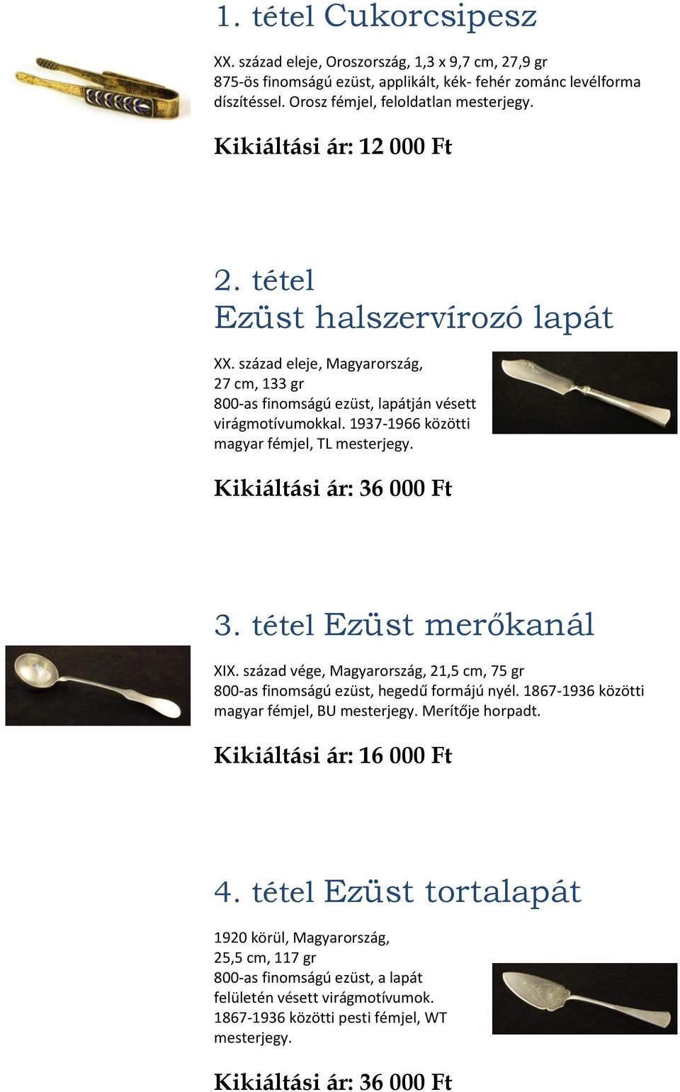 1937-1966 közötti magyar fémjel, TL mesterjegy. Kikiáltási ár: 36 000 Ft 3. tétel Ezüst merőkanál XIX. század vége, Magyarország, 21,5 cm, 75 gr 800-as finomságú ezüst, hegedű formájú nyél.