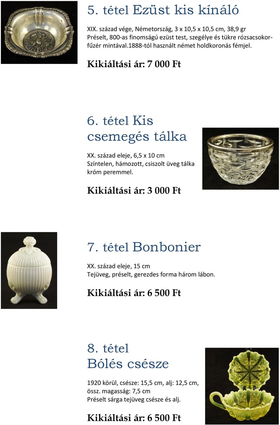 1888-tól használt német holdkoronás fémjel. Kikiáltási ár: 7 000 Ft 6. tétel Kis csemegés tálka XX.