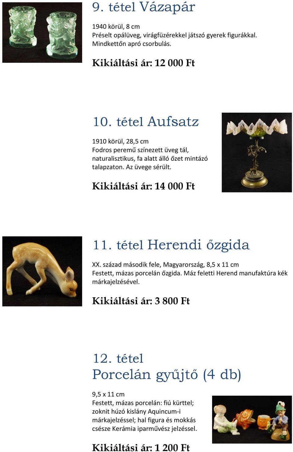 tétel Herendi őzgida XX. század második fele, Magyarország, 8,5 x 11 cm Festett, mázas porcelán őzgida. Máz feletti Herend manufaktúra kék márkajelzésével.
