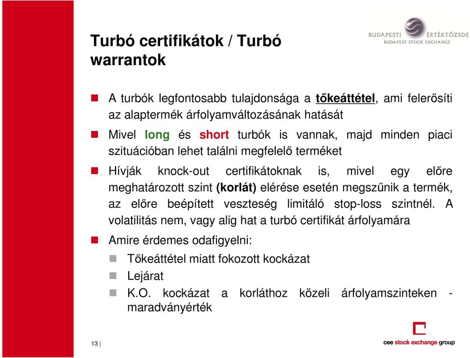 meghatározott szint (korlát) elérése esetén megszűnik a termék, az előre beépített veszteség limitáló stop-loss szintnél.