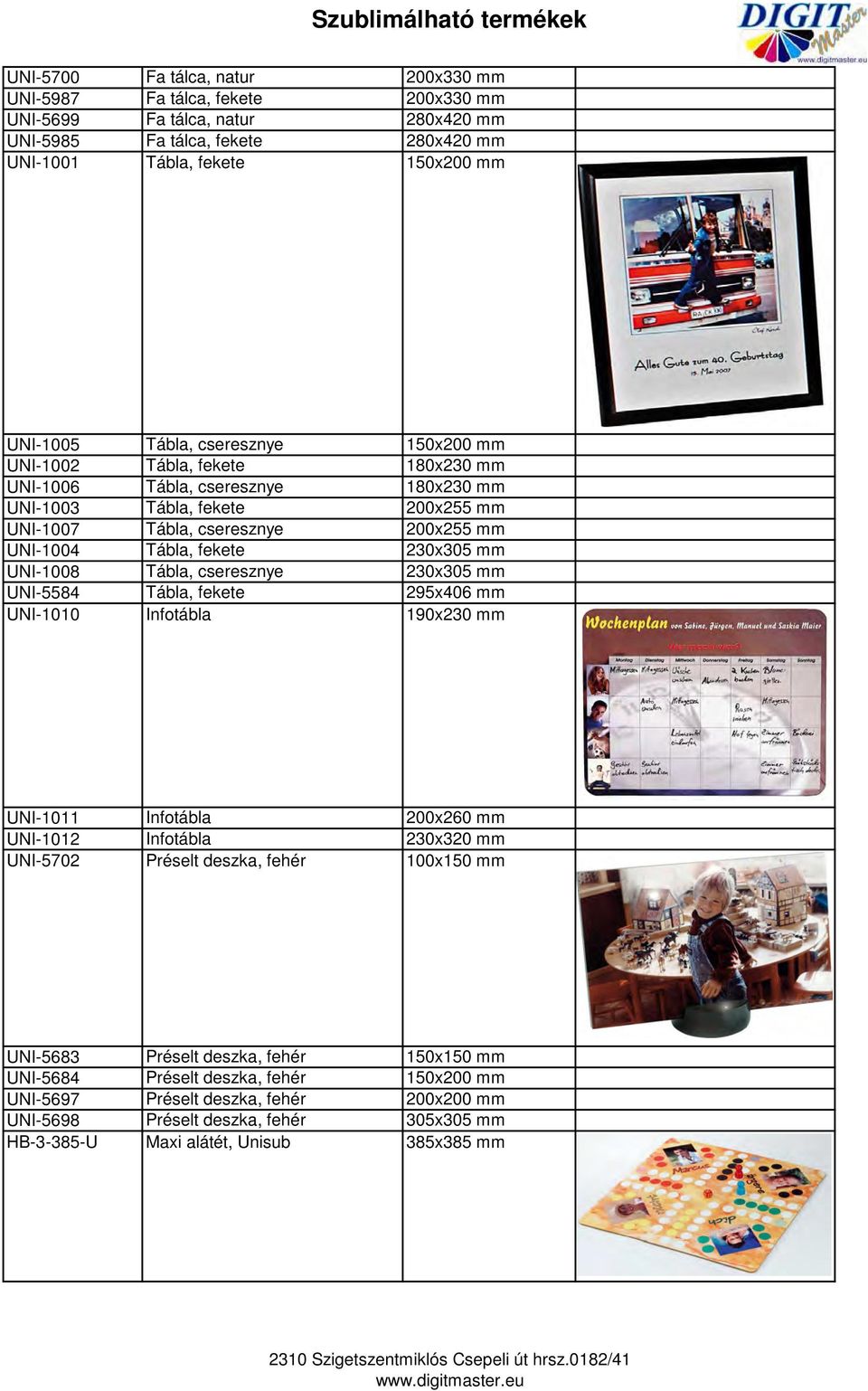 UNI-1008 Tábla, cseresznye 230x305 mm UNI-5584 Tábla, fekete 295x406 mm UNI-1010 Infotábla 190x230 mm UNI-1011 Infotábla 200x260 mm UNI-1012 Infotábla 230x320 mm UNI-5702 Préselt deszka, fehér