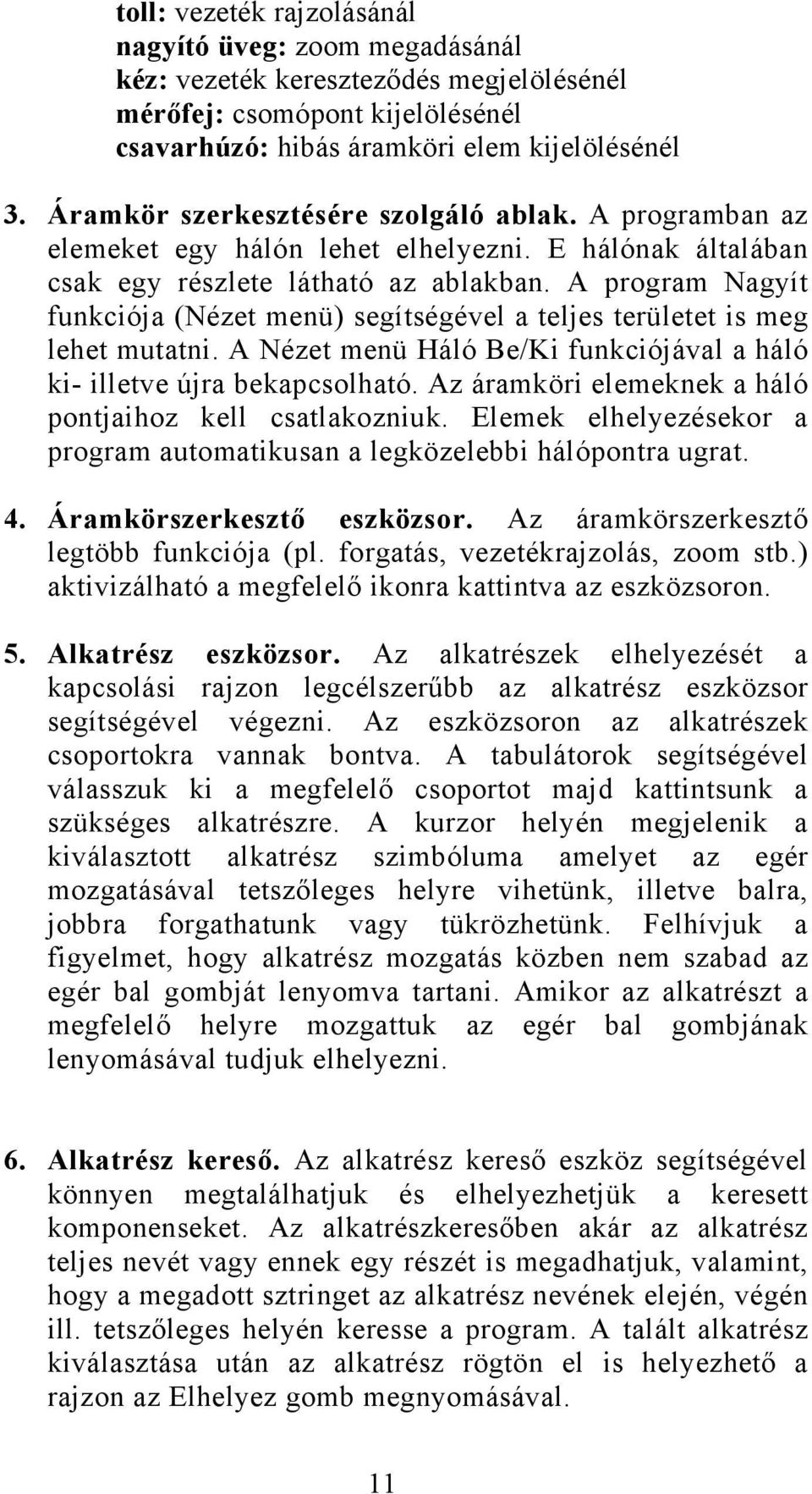 A program Nagyít funkciója (Nézet menü) segítségével a teljes területet is meg lehet mutatni. A Nézet menü Háló Be/Ki funkciójával a háló ki- illetve újra bekapcsolható.