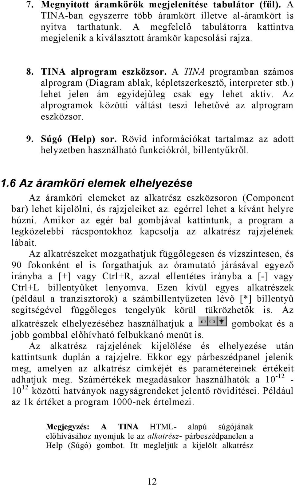 ) lehet jelen ám egyidejűleg csak egy lehet aktív. Az alprogramok közötti váltást teszi lehetővé az alprogram eszközsor. 9. Súgó (Help) sor.