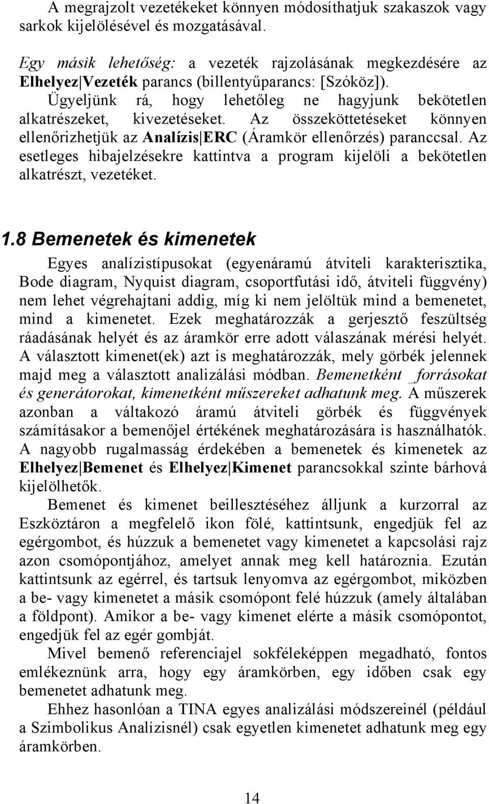 Az összeköttetéseket könnyen ellenőrizhetjük az Analízis ERC (Áramkör ellenőrzés) paranccsal. Az esetleges hibajelzésekre kattintva a program kijelöli a bekötetlen alkatrészt, vezetéket.