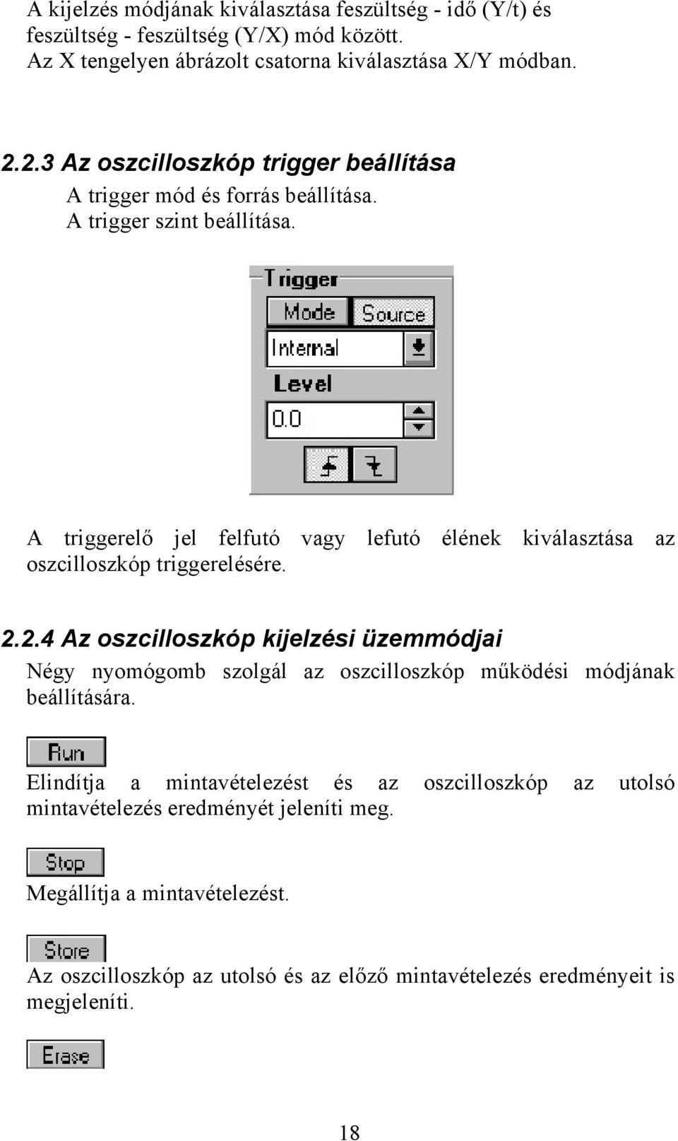 A triggerelő jel felfutó vagy lefutó élének kiválasztása az oszcilloszkóp triggerelésére. 2.