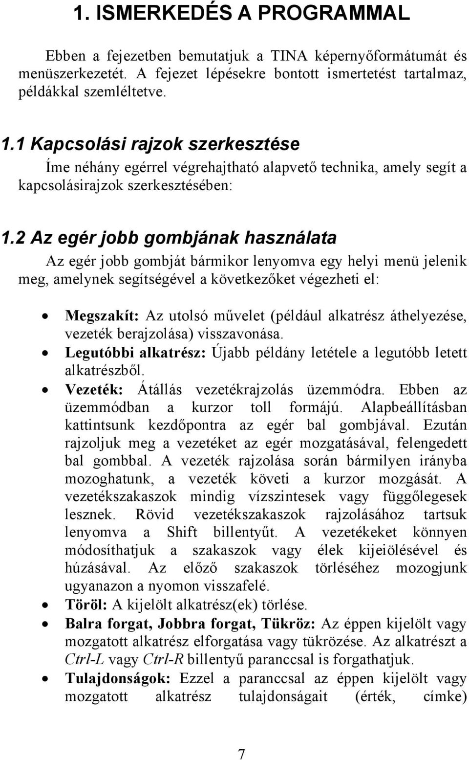 2 Az egér jobb gombjának használata Az egér jobb gombját bármikor lenyomva egy helyi menü jelenik meg, amelynek segítségével a következőket végezheti el: Megszakít: Az utolsó művelet (például