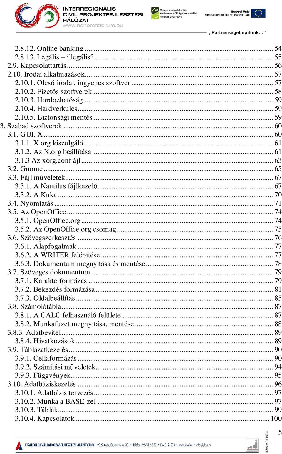 conf ájl... 63 3.2. Gnome... 65 3.3. Fájl műveletek... 67 3.3.1. A Nautilus fájlkezelő... 67 3.3.2. A Kuka... 70 3.4. Nyomtatás... 71 3.5. Az OpenOffice... 74 3.5.1. OpenOffice.org... 74 3.5.2. Az OpenOffice.org csomag.