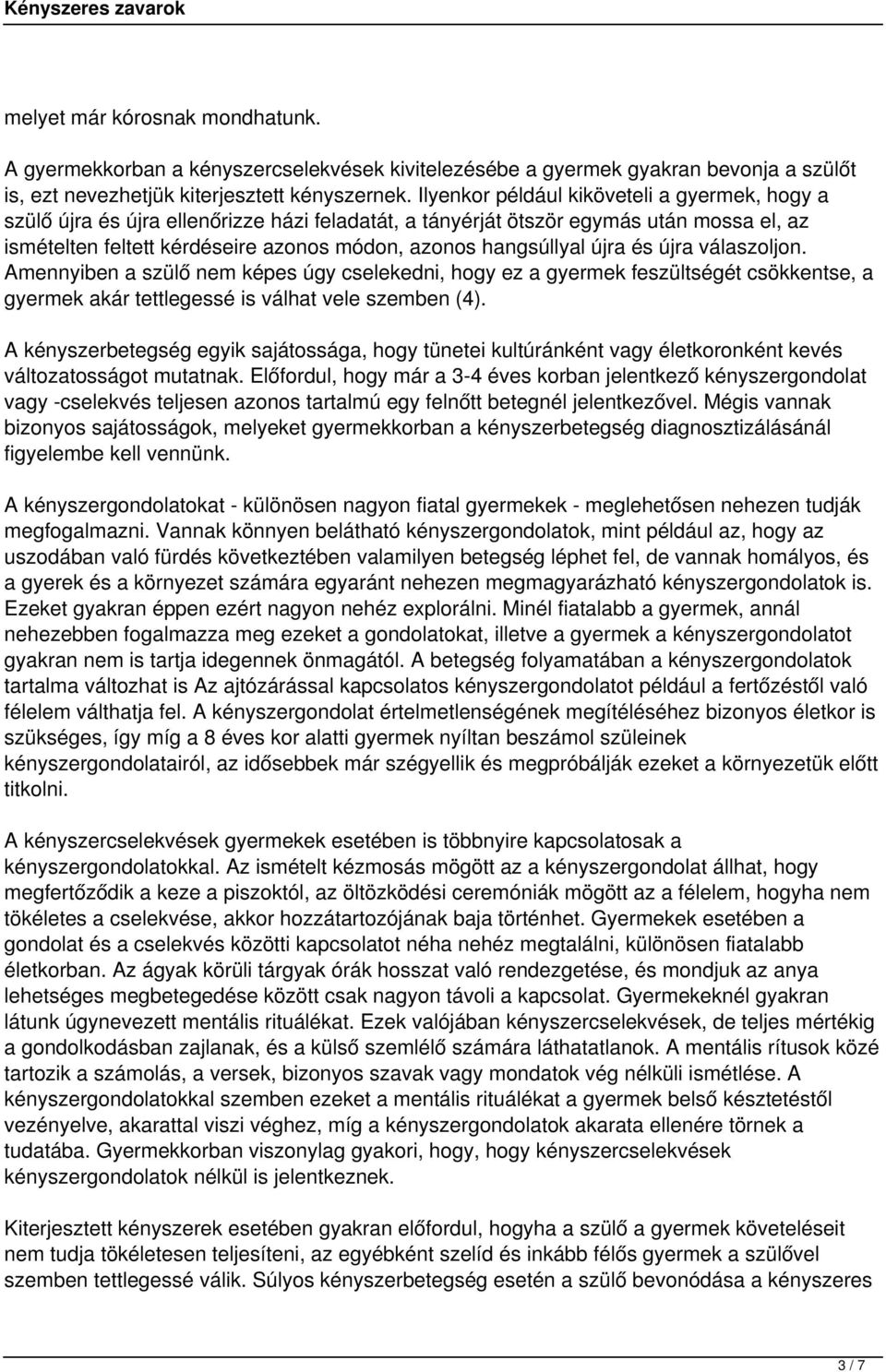 újra és újra válaszoljon. Amennyiben a szülő nem képes úgy cselekedni, hogy ez a gyermek feszültségét csökkentse, a gyermek akár tettlegessé is válhat vele szemben (4).