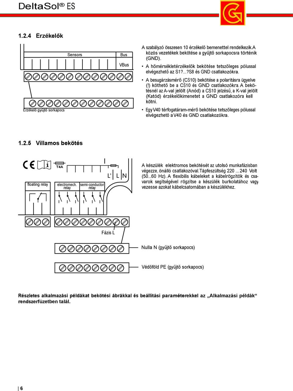 A bekötésnél az A-val jelölt (Anód) a CS10 jelzésű, a K-val jelölt (Katód) érzékelőkimenetet a GND csatlakozóra kell kötni.
