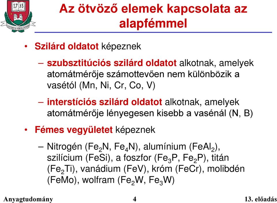 atomátmérője lényegesen kisebb a vasénál (N, B) Fémes vegyületet képeznek Nitrogén (Fe 2 N, Fe 4 N), alumínium (FeAl 2 ),