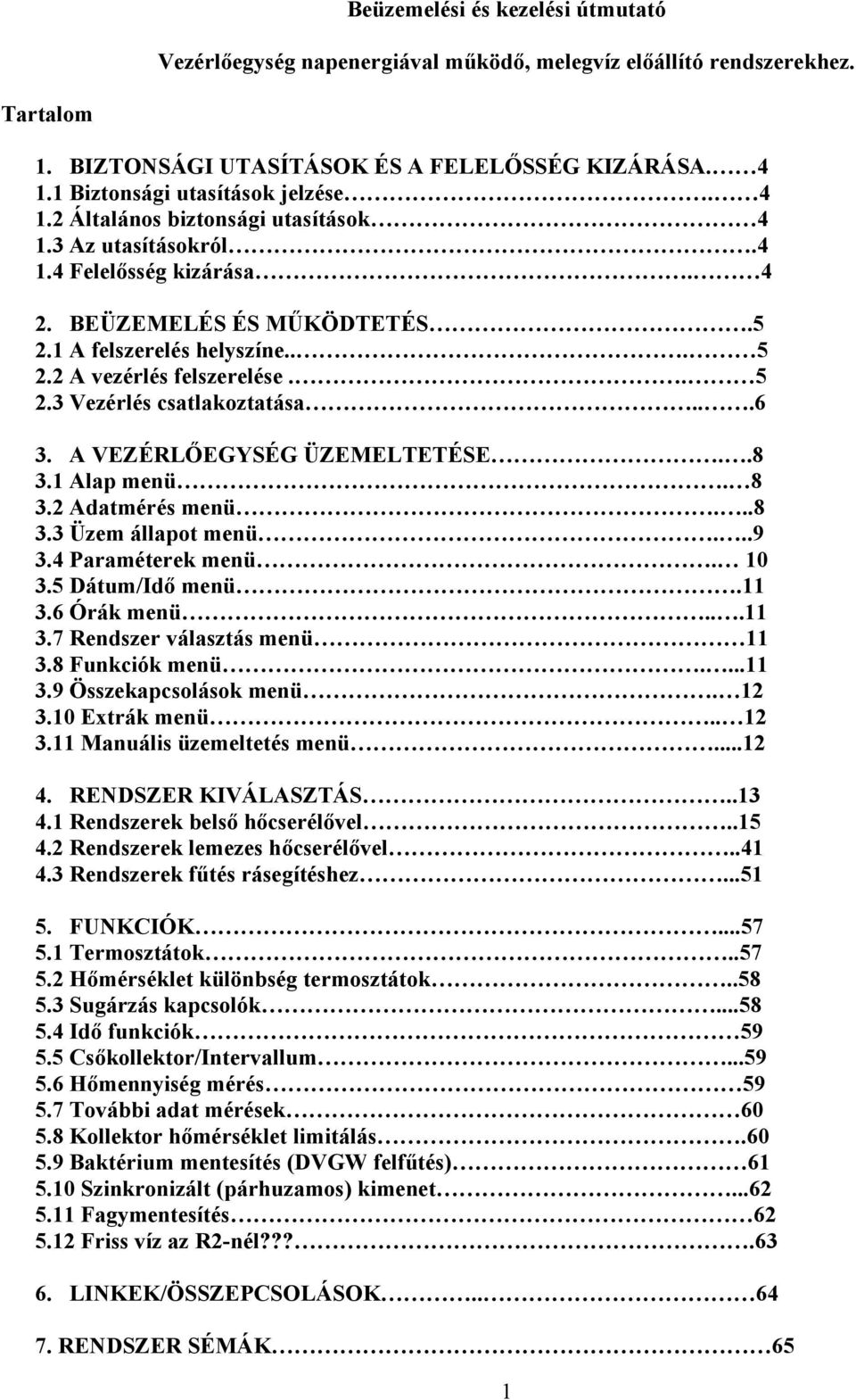 ..6 3. A VEZÉRLŐEGYSÉG ÜZEMELTETÉSE..8 3.1 Alap menü. 8 3.2 Adatmérés menü...8 3.3 Üzem állapot menü...9 3.4 Paraméterek menü. 10 3.5 Dátum/Idő menü.11 3.6 Órák menü...11 3.7 Rendszer választás menü 11 3.