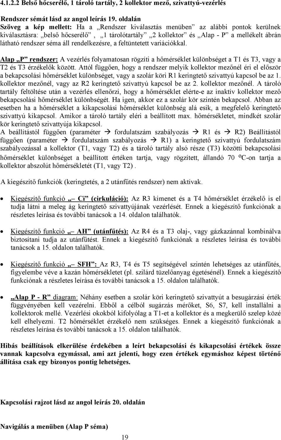 séma áll rendelkezésre, a feltüntetett variációkkal. Alap P rendszer: A vezérlés folyamatosan rögzíti a hőmérséklet különbséget a T1 és T3, vagy a T2 és T3 érzékelők között.