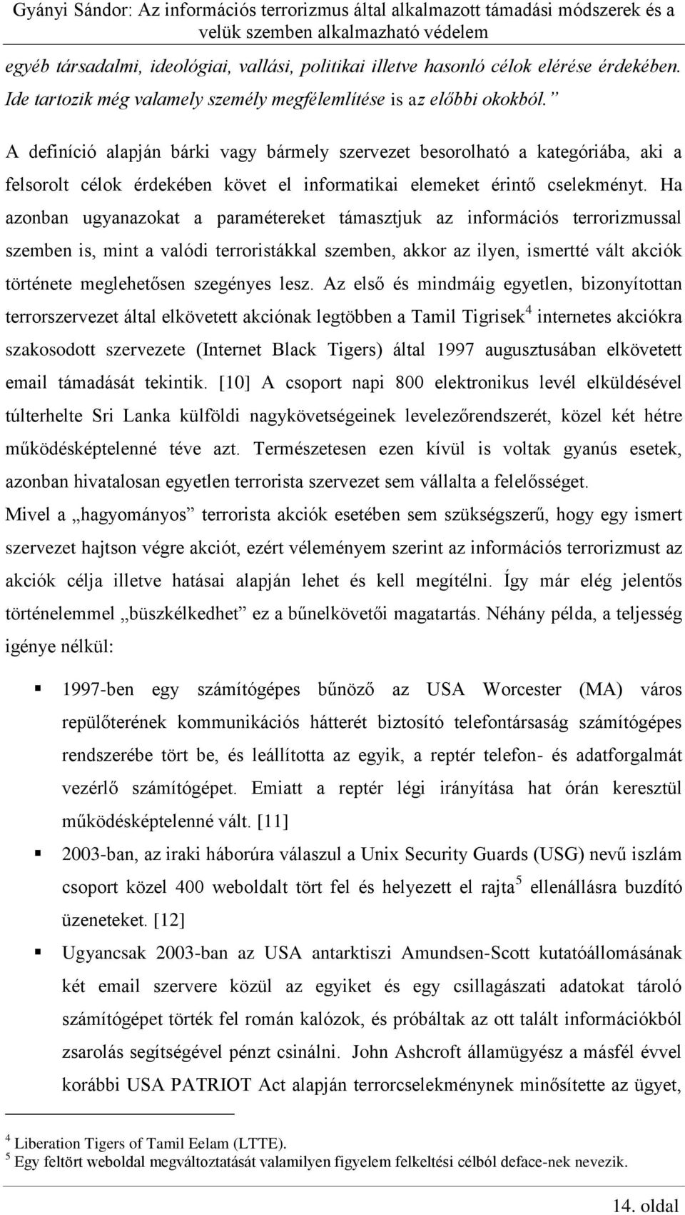 Ha azonban ugyanazokat a paramétereket támasztjuk az információs terrorizmussal szemben is, mint a valódi terroristákkal szemben, akkor az ilyen, ismertté vált akciók története meglehetősen szegényes