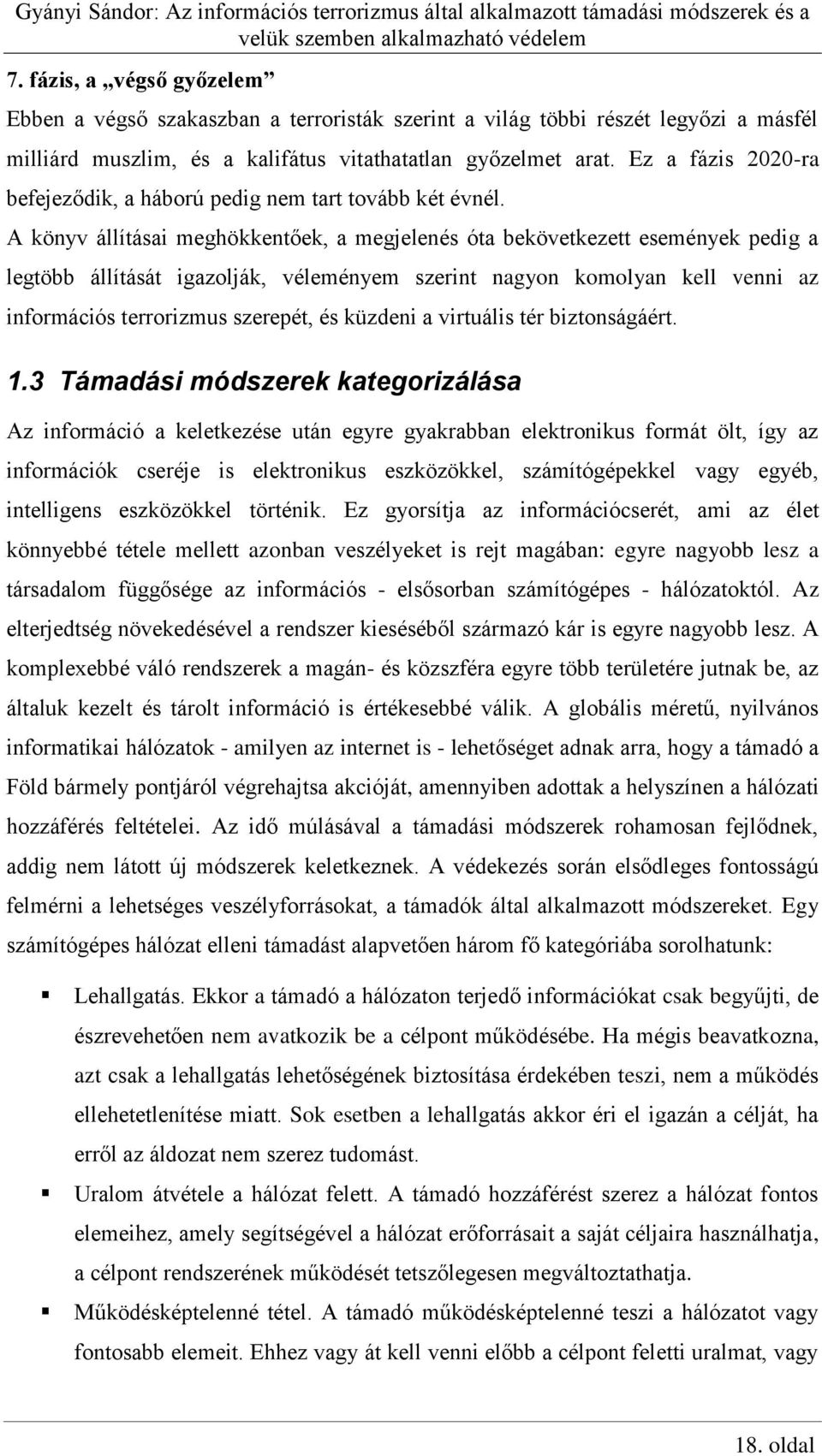 A könyv állításai meghökkentőek, a megjelenés óta bekövetkezett események pedig a legtöbb állítását igazolják, véleményem szerint nagyon komolyan kell venni az információs terrorizmus szerepét, és