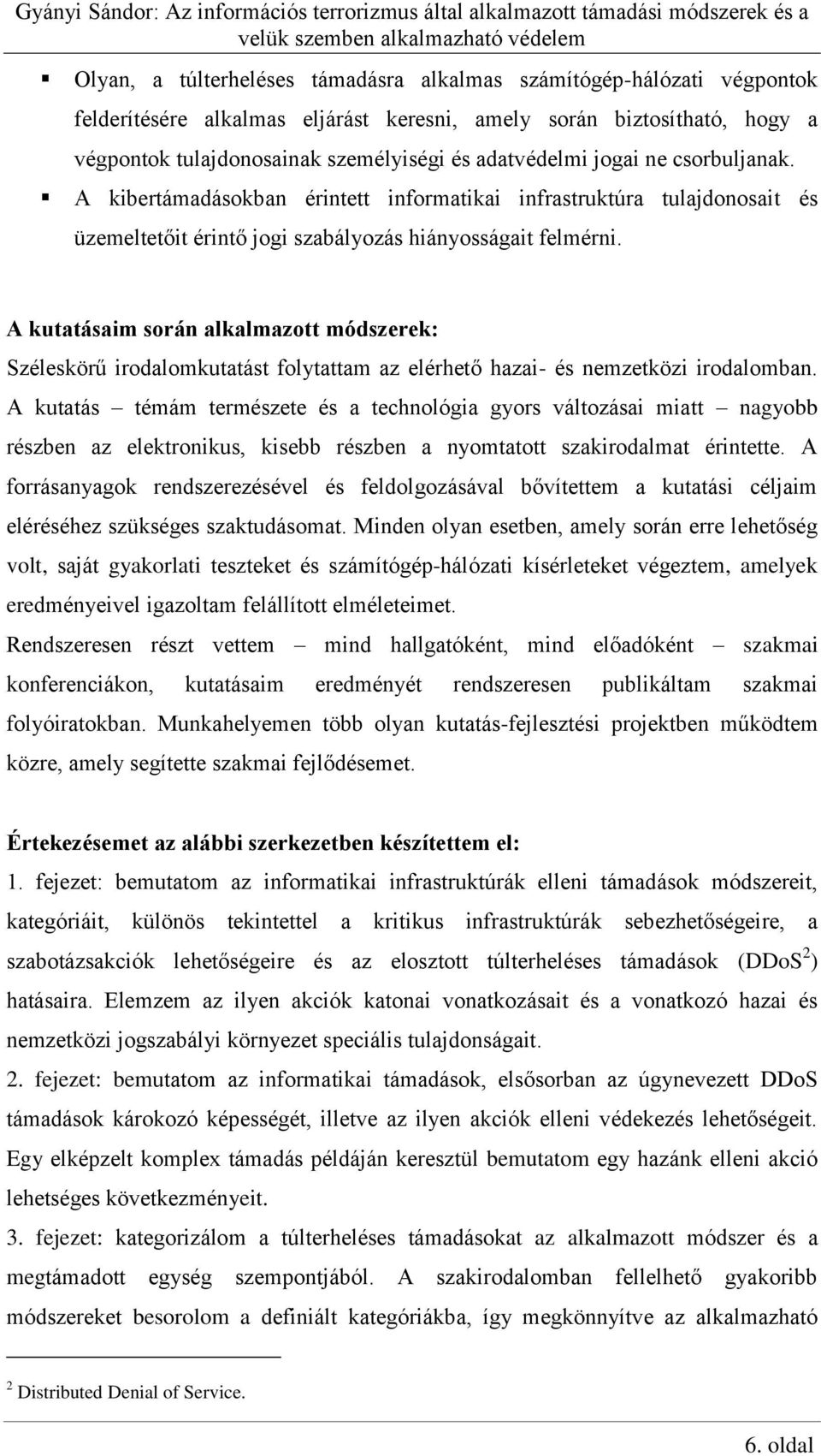 A kutatásaim során alkalmazott módszerek: Széleskörű irodalomkutatást folytattam az elérhető hazai- és nemzetközi irodalomban.