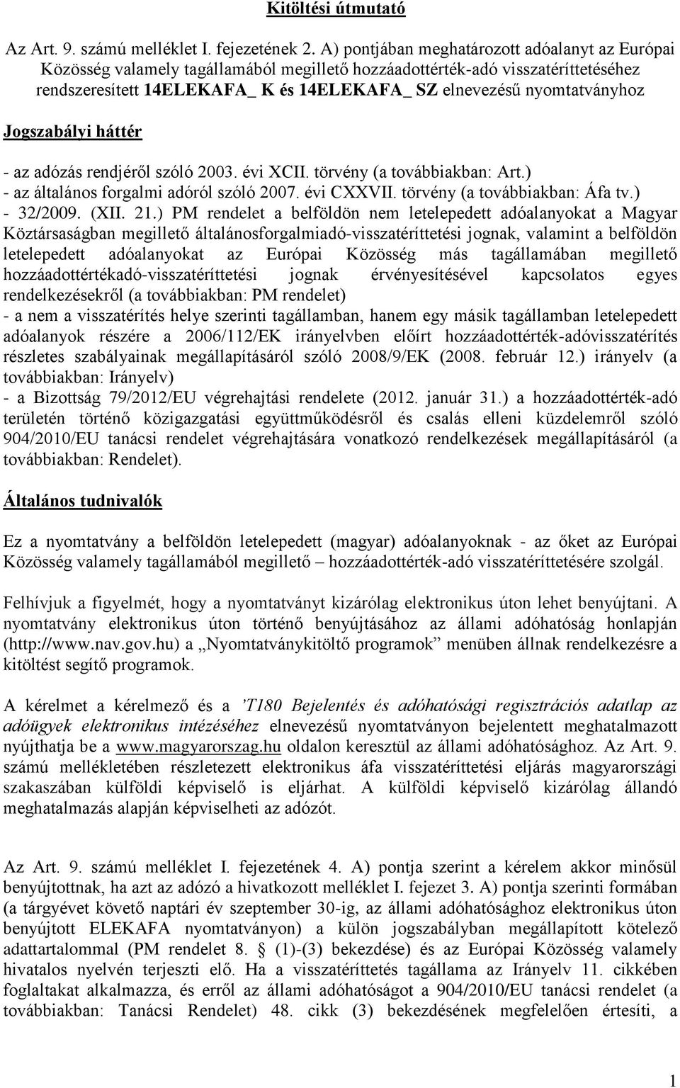 nyomtatványhoz Jogszabályi háttér - az adózás rendjéről szóló 200 évi XCII. törvény (a továbbiakban: Art.) - az általános forgalmi adóról szóló 2007. évi CXXVII. törvény (a továbbiakban: Áfa tv.
