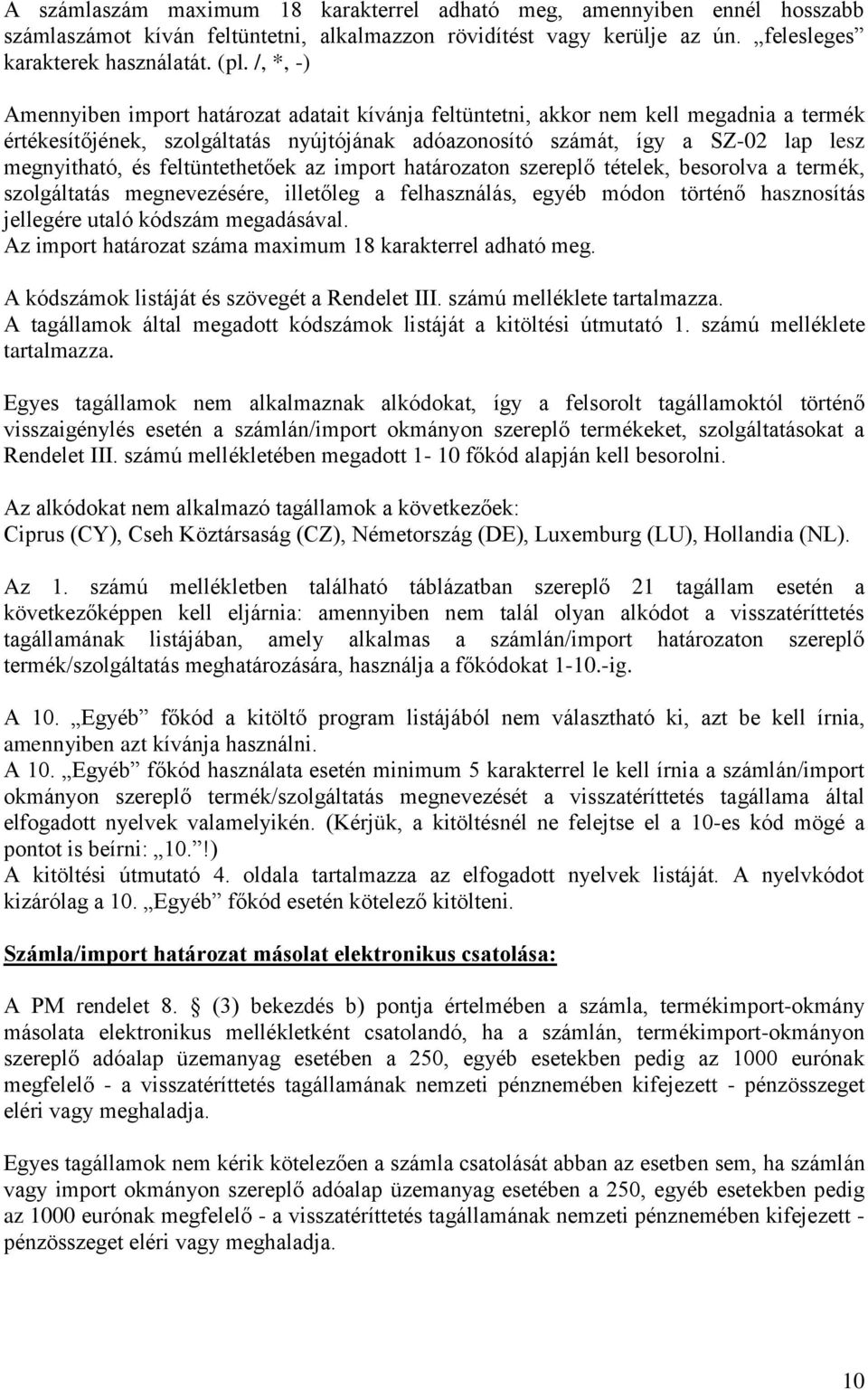 feltüntethetőek az import határozaton szereplő tételek, besorolva a termék, szolgáltatás megnevezésére, illetőleg a felhasználás, egyéb módon történő hasznosítás jellegére utaló kódszám megadásával.