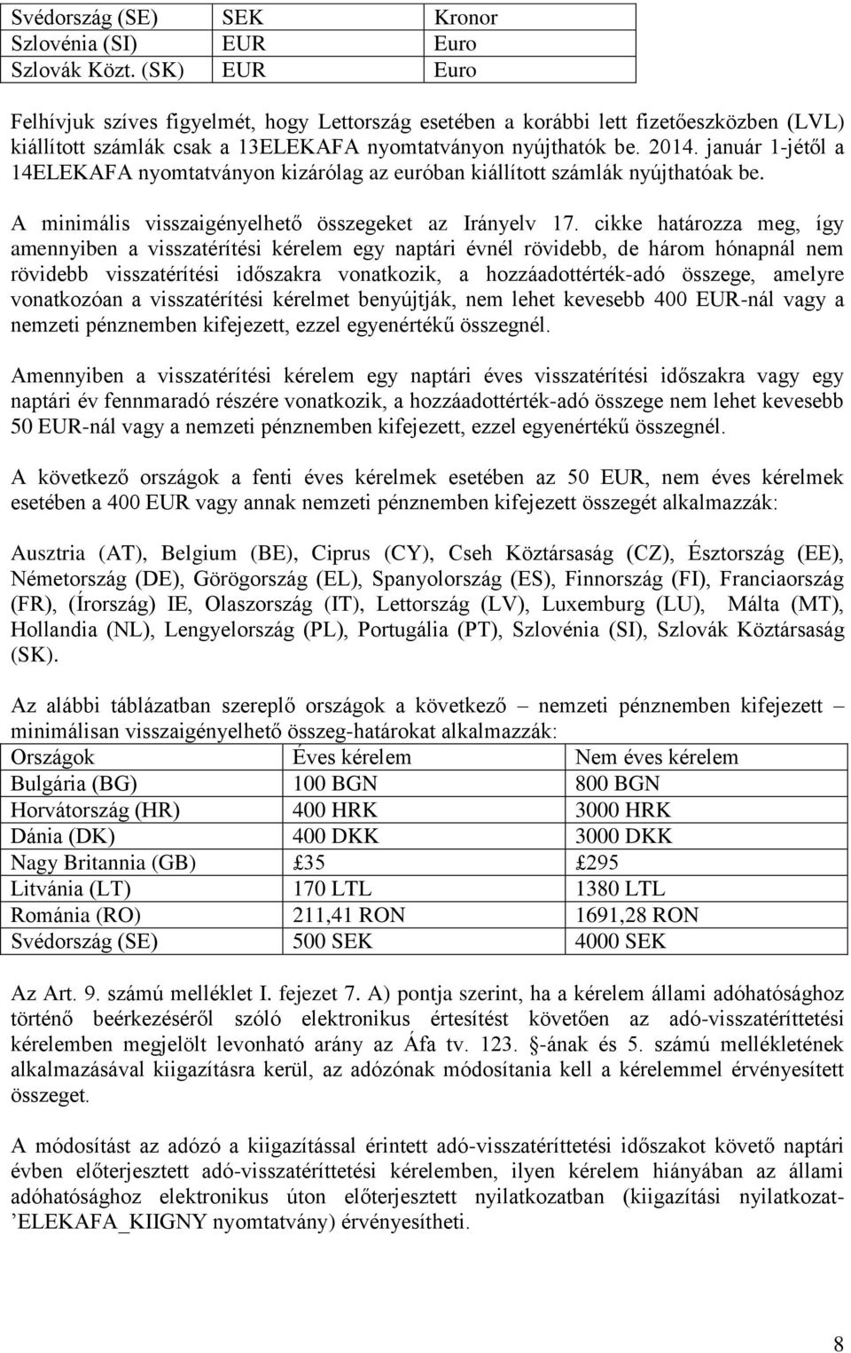 január 1-jétől a 14ELEKAFA nyomtatványon kizárólag az euróban kiállított számlák nyújthatóak be. A minimális visszaigényelhető összegeket az Irányelv 17.