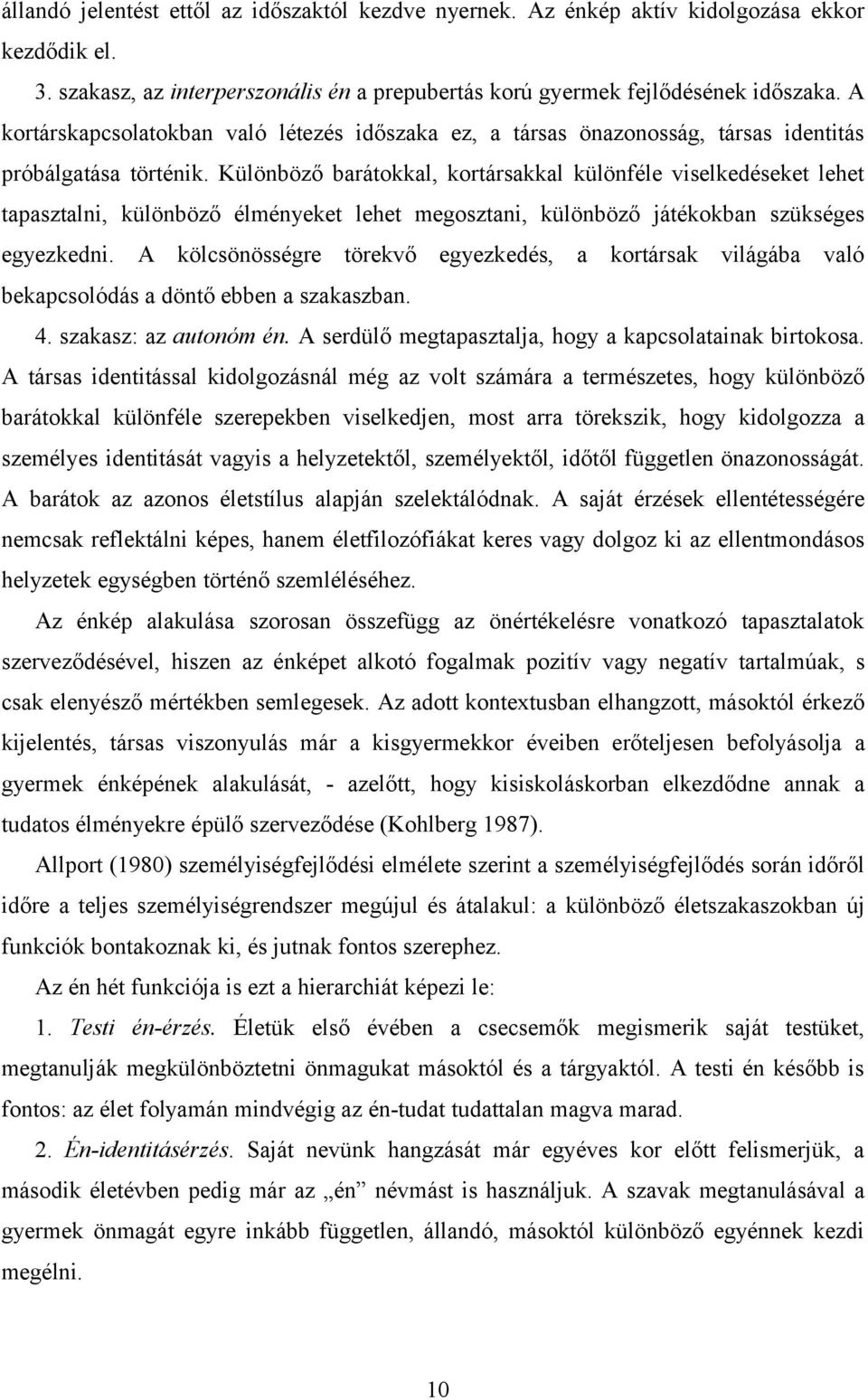 Különböző barátokkal, kortársakkal különféle viselkedéseket lehet tapasztalni, különböző élményeket lehet megosztani, különböző játékokban szükséges egyezkedni.