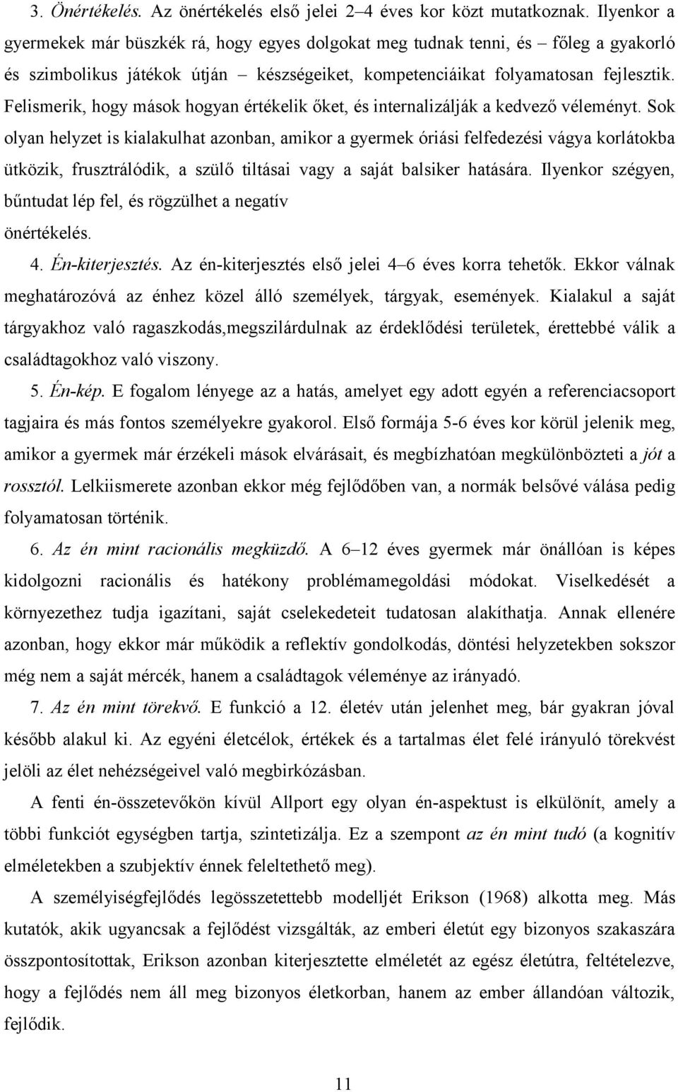 Felismerik, hogy mások hogyan értékelik őket, és internalizálják a kedvező véleményt.