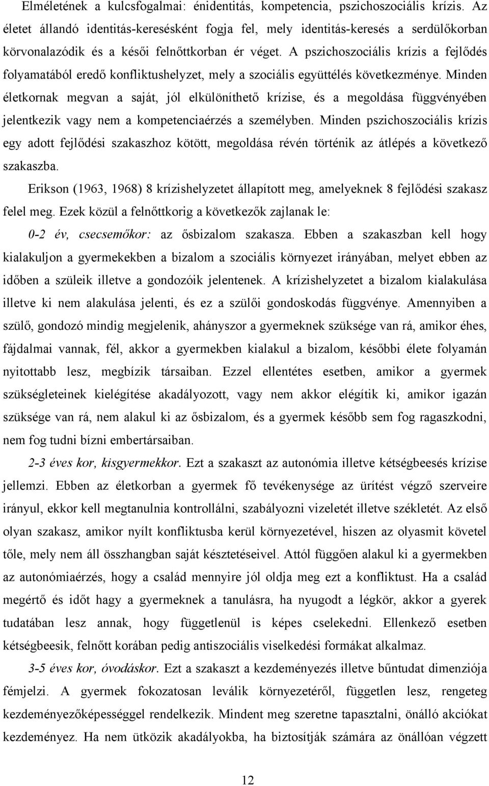 A pszichoszociális krízis a fejlődés folyamatából eredő konfliktushelyzet, mely a szociális együttélés következménye.