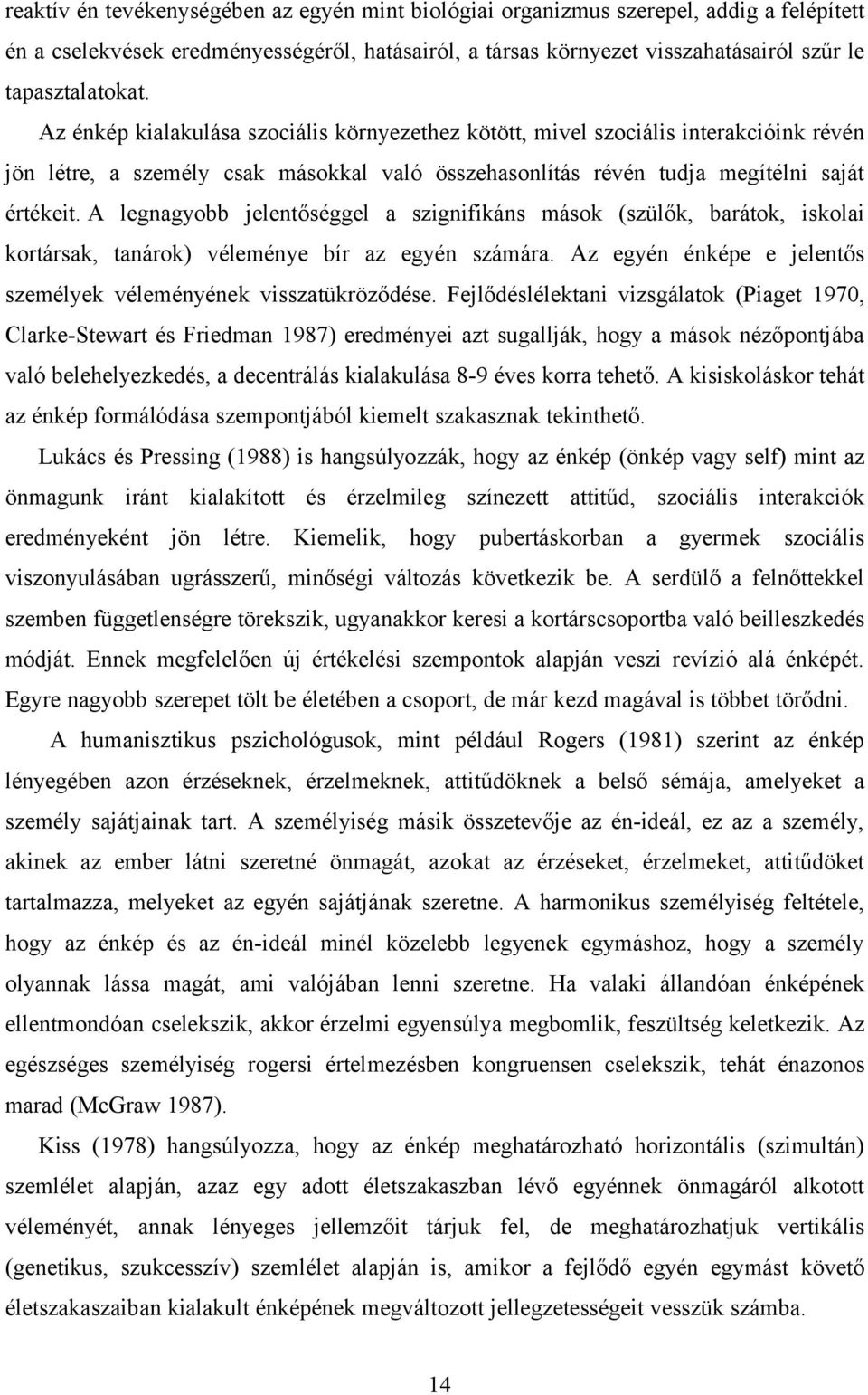 A legnagyobb jelentőséggel a szignifikáns mások (szülők, barátok, iskolai kortársak, tanárok) véleménye bír az egyén számára. Az egyén énképe e jelentős személyek véleményének visszatükröződése.