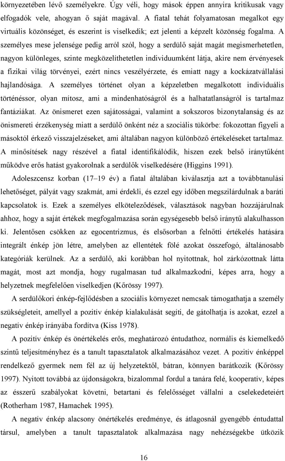 A személyes mese jelensége pedig arról szól, hogy a serdülő saját magát megismerhetetlen, nagyon különleges, szinte megközelíthetetlen individuumként látja, akire nem érvényesek a fizikai világ