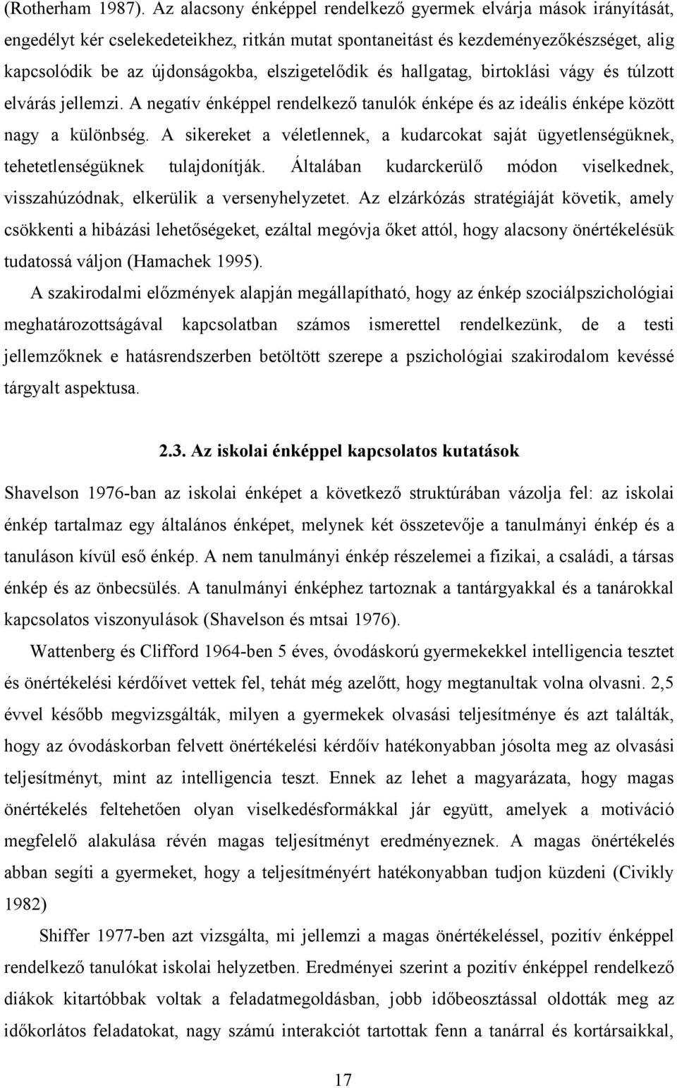 elszigetelődik és hallgatag, birtoklási vágy és túlzott elvárás jellemzi. A negatív énképpel rendelkező tanulók énképe és az ideális énképe között nagy a különbség.