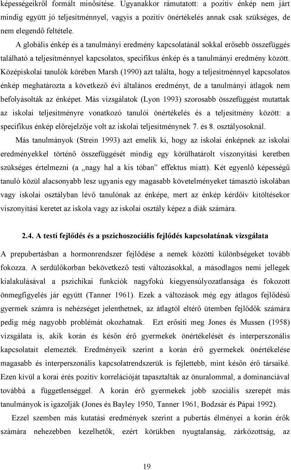 Középiskolai tanulók körében Marsh (1990) azt találta, hogy a teljesítménnyel kapcsolatos énkép meghatározta a következő évi általános eredményt, de a tanulmányi átlagok nem befolyásolták az énképet.