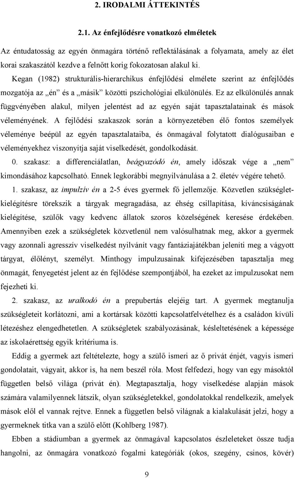 Kegan (1982) strukturális-hierarchikus énfejlődési elmélete szerint az énfejlődés mozgatója az én és a másik közötti pszichológiai elkülönülés.