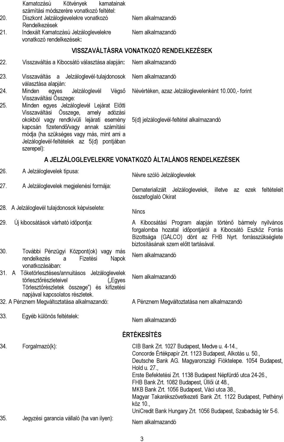 Visszaváltás a Jelzáloglevél-tulajdonosok választása alapján: 24. Minden egyes Jelzáloglevél Végső Visszaváltási Összege: 25.