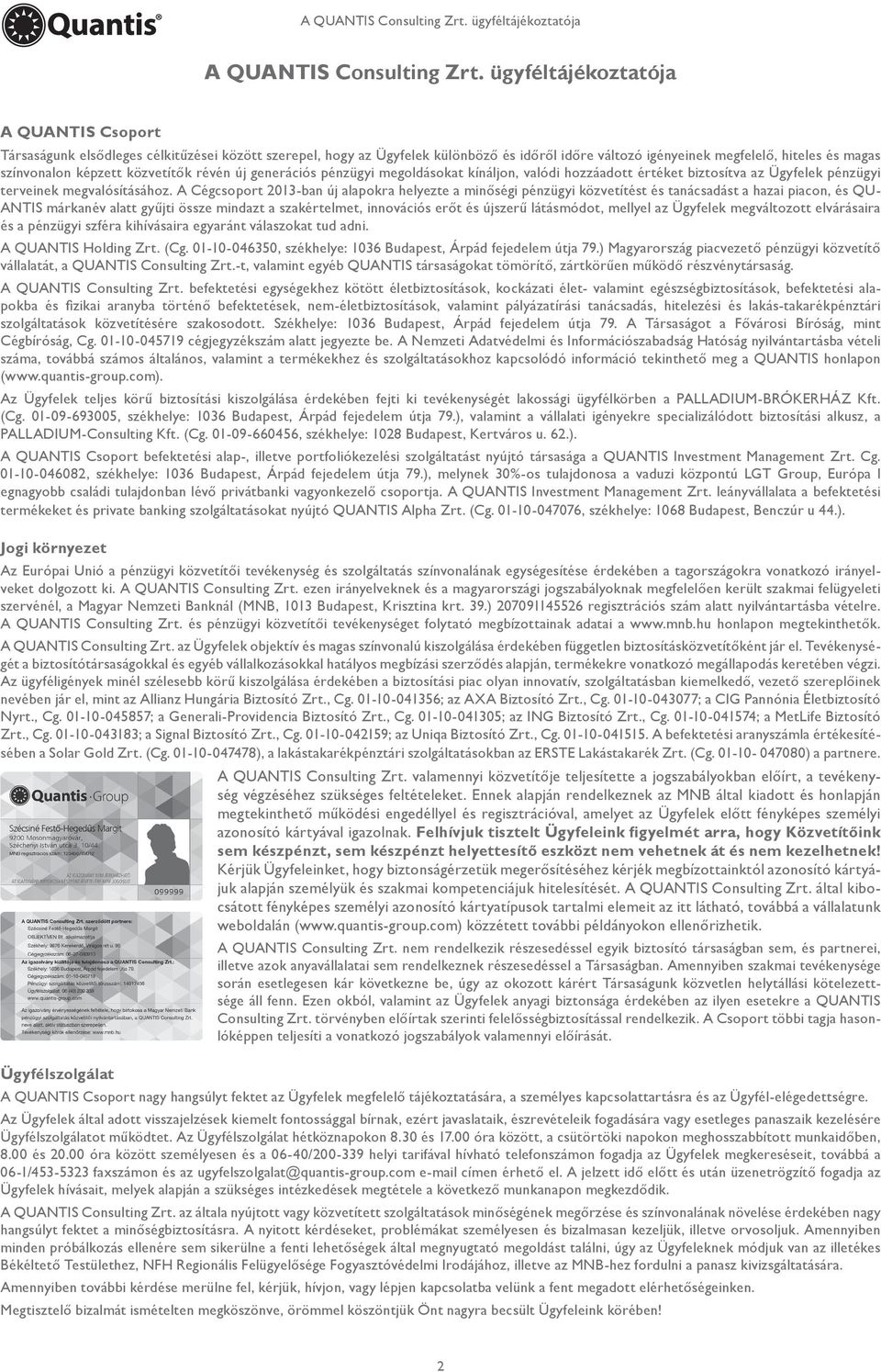 képzett közvetítők révén új generációs pénzügyi megoldásokat kínáljon, valódi hozzáadott értéket biztosítva az Ügyfelek pénzügyi terveinek megvalósításához.