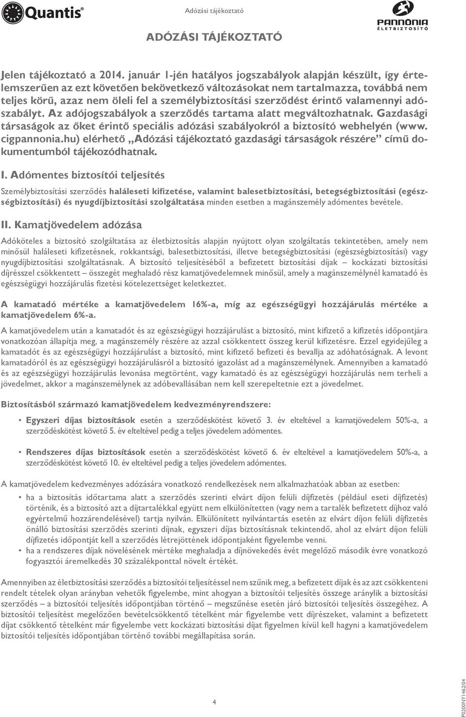 szerződést érintő valamennyi adószabályt. Az adójogszabályok a szerződés tartama alatt megváltozhatnak. Gazdasági társaságok az őket érintő speciális adózási szabályokról a biztosító webhelyén (www.