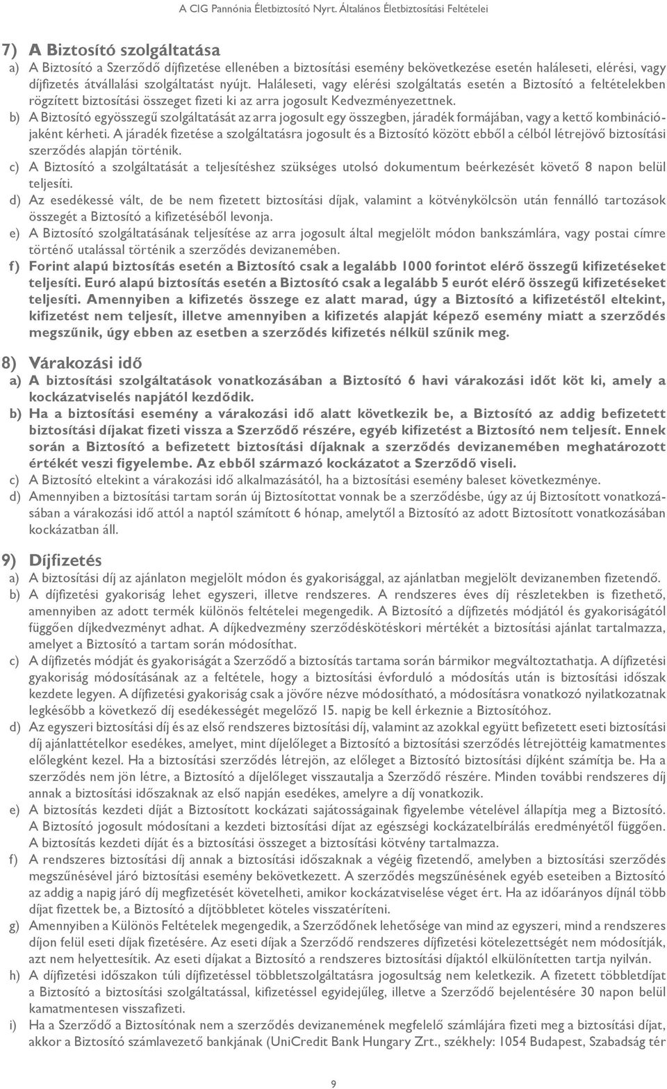 átvállalási szolgáltatást nyújt. Haláleseti, vagy elérési szolgáltatás esetén a Biztosító a feltételekben rögzített biztosítási összeget fizeti ki az arra jogosult Kedvezményezettnek.