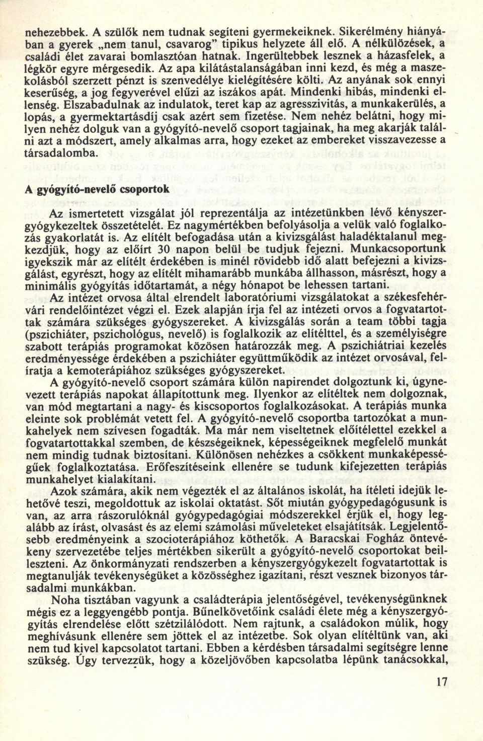 Az anyának sok ennyi keserűség, a jo g fegyverével elűzi az iszákos apát. M indenki hibás, m indenki ellenség.