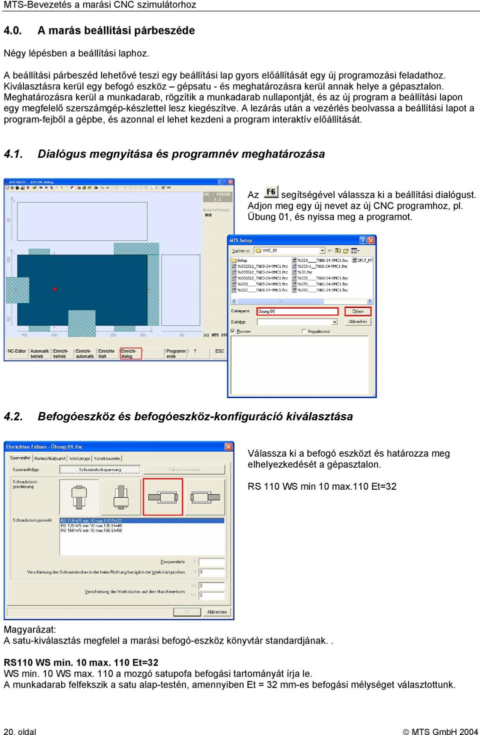 Meghatározásra kerül a munkadarab, rögzítik a munkadarab nullapontját, és az új program a beállítási lapon egy megfelelő szerszámgép-készlettel lesz kiegészítve.