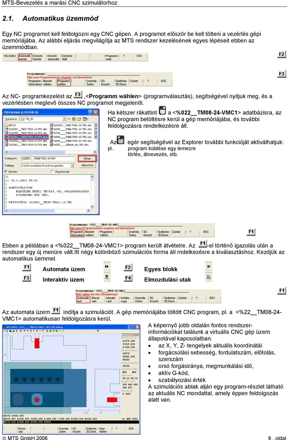 Az NC- programkezelést az,<programm wählen> (programválasztás), segítségével nyitjuk meg, és a vezérlésben meglevő összes NC programot megjeleníti.