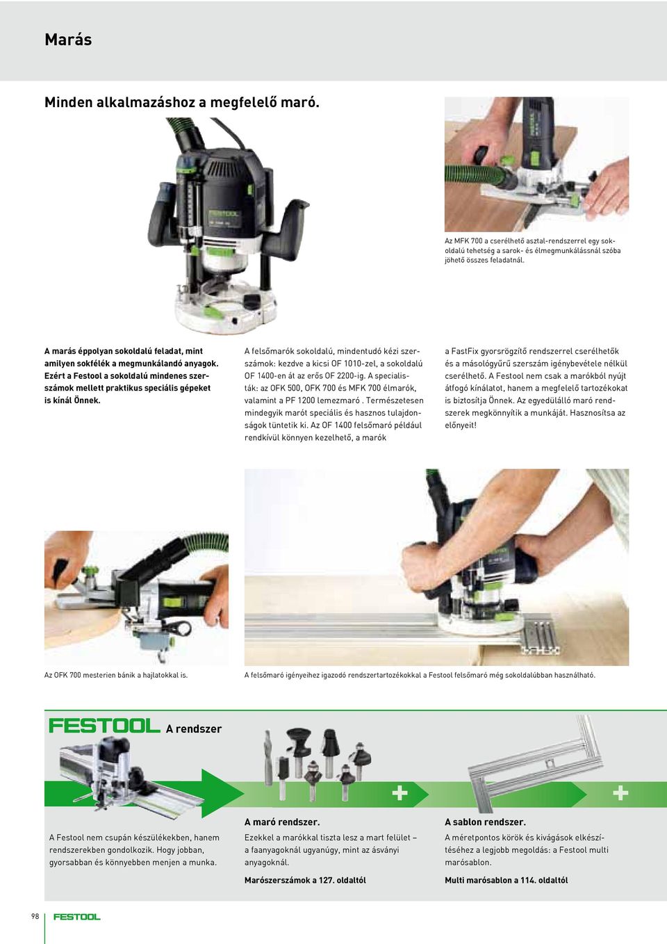 A felsőmarók sokoldalú, mindentudó kézi szerszámok: kezdve a kicsi OF 1010-zel, a sokoldalú OF 1400-en át az erős OF 2200-ig.