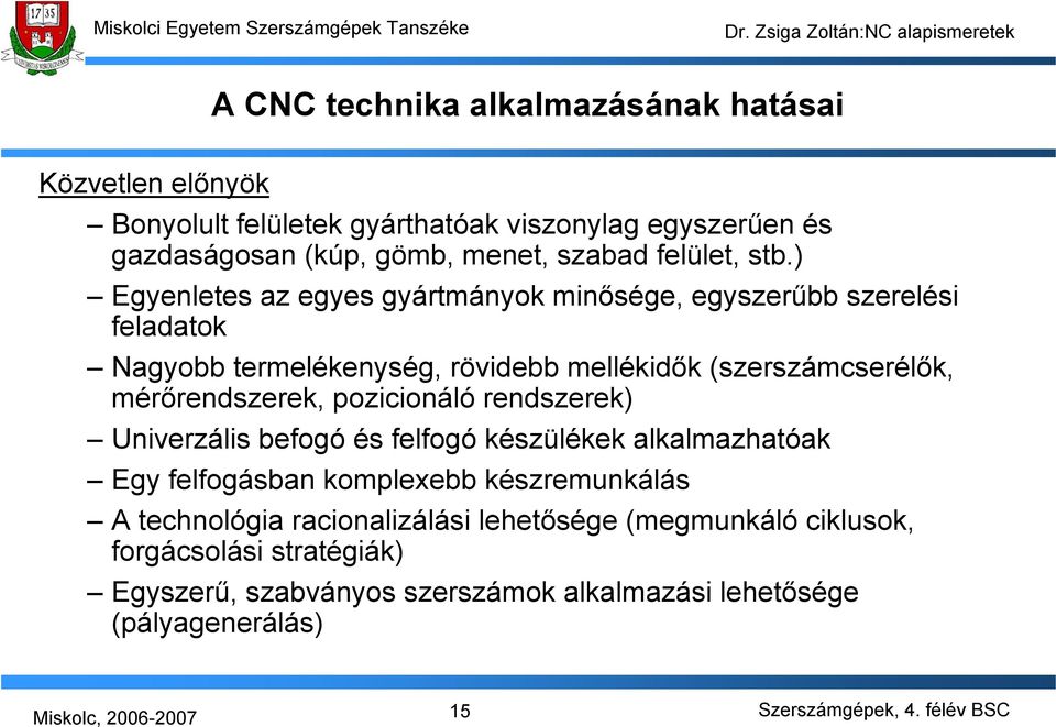 ) Egyenletes az egyes gyártmányok minősége, egyszerűbb szerelési feladatok Nagyobb termelékenység, rövidebb mellékidők (szerszámcserélők,