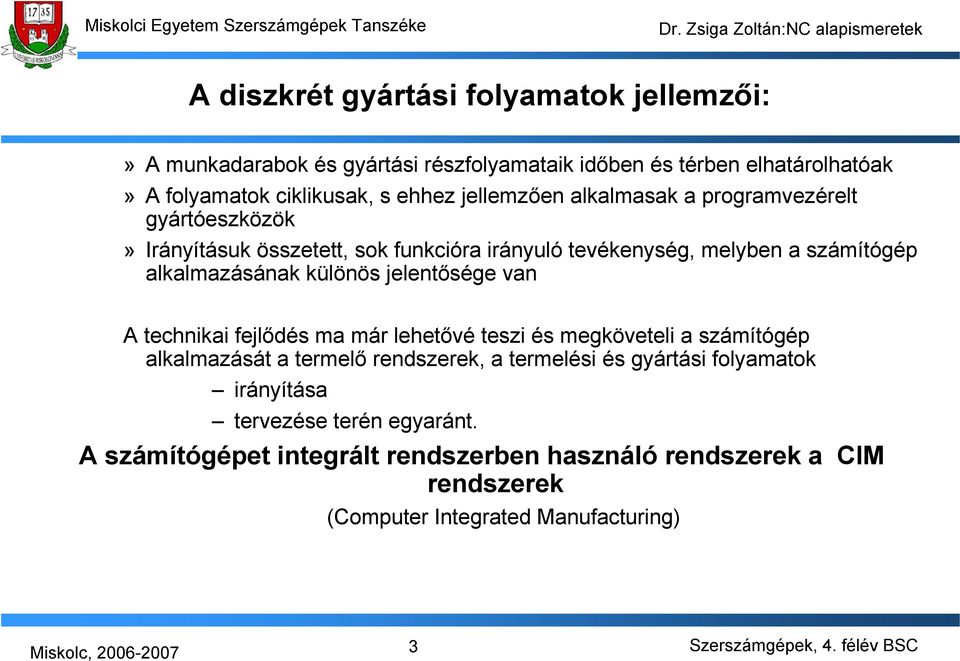 különös jelentősége van A technikai fejlődés ma már lehetővé teszi és megköveteli a számítógép alkalmazását a termelő rendszerek, a termelési és gyártási
