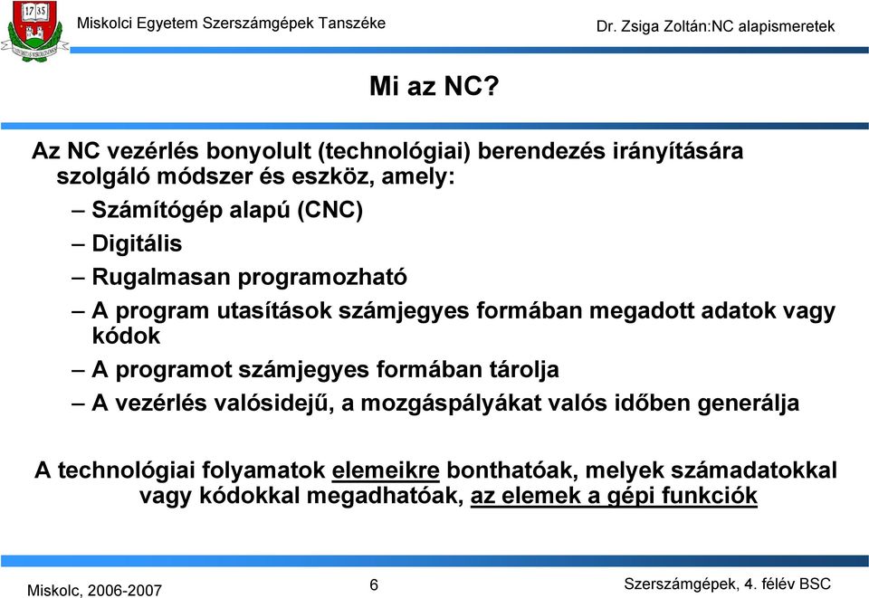 (CNC) Digitális Rugalmasan programozható A program utasítások számjegyes formában megadott adatok vagy kódok A